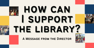 How Can I Support the Library? A Message from the Director