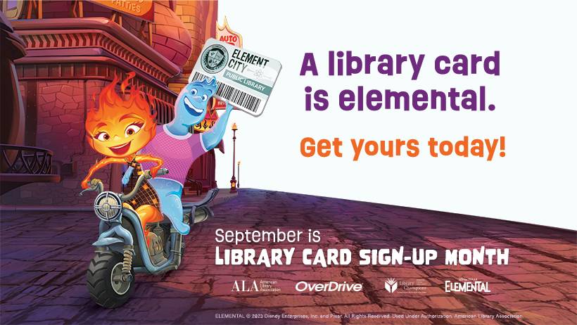 Characters from Disney's "Elemental" ride on a motorcycle next to the text "A Library Card is Elemental. Get Yours Today!" followed by sponsors ALA, Library Champions, OverDrive, and Disney's Elemental