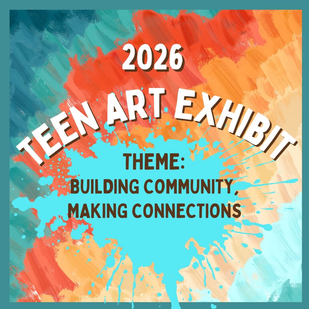 Square image for the 2026 Teen Art Exhibit. This year's theme: Building Community, Making Connections