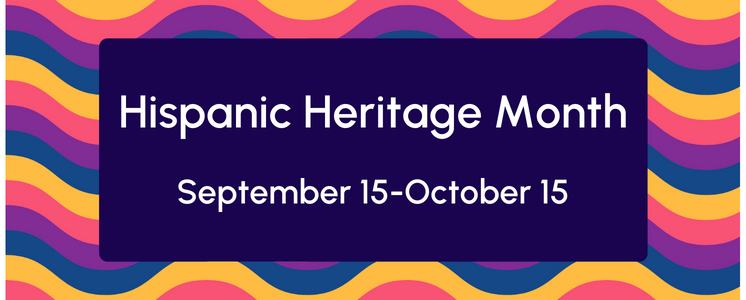 Hispanic Heritage Month September 15-October 15